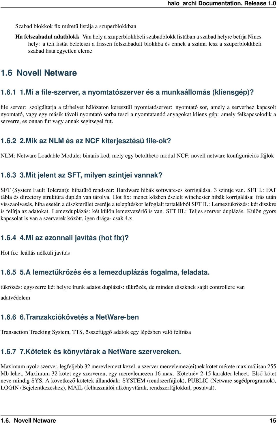 file server: szolgáltatja a tárhelyet hálózaton keresztül nyomtatóserver: nyomtató sor, amely a serverhez kapcsolt nyomtató, vagy egy másik távoli nyomtató sorba teszi a nyomtatandó anyagokat kliens