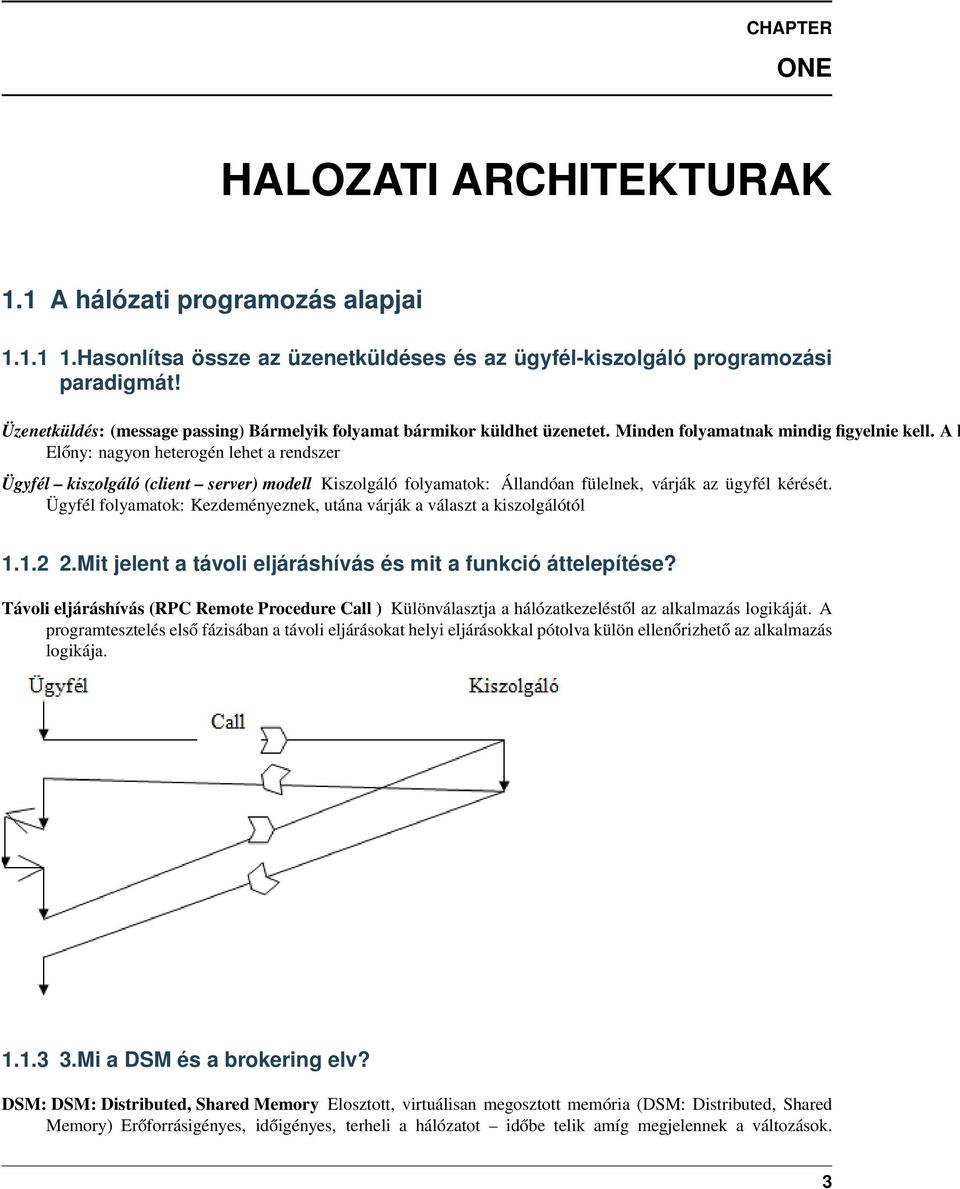 A h Előny: nagyon heterogén lehet a rendszer Ügyfél kiszolgáló (client server) modell Kiszolgáló folyamatok: Állandóan fülelnek, várják az ügyfél kérését.