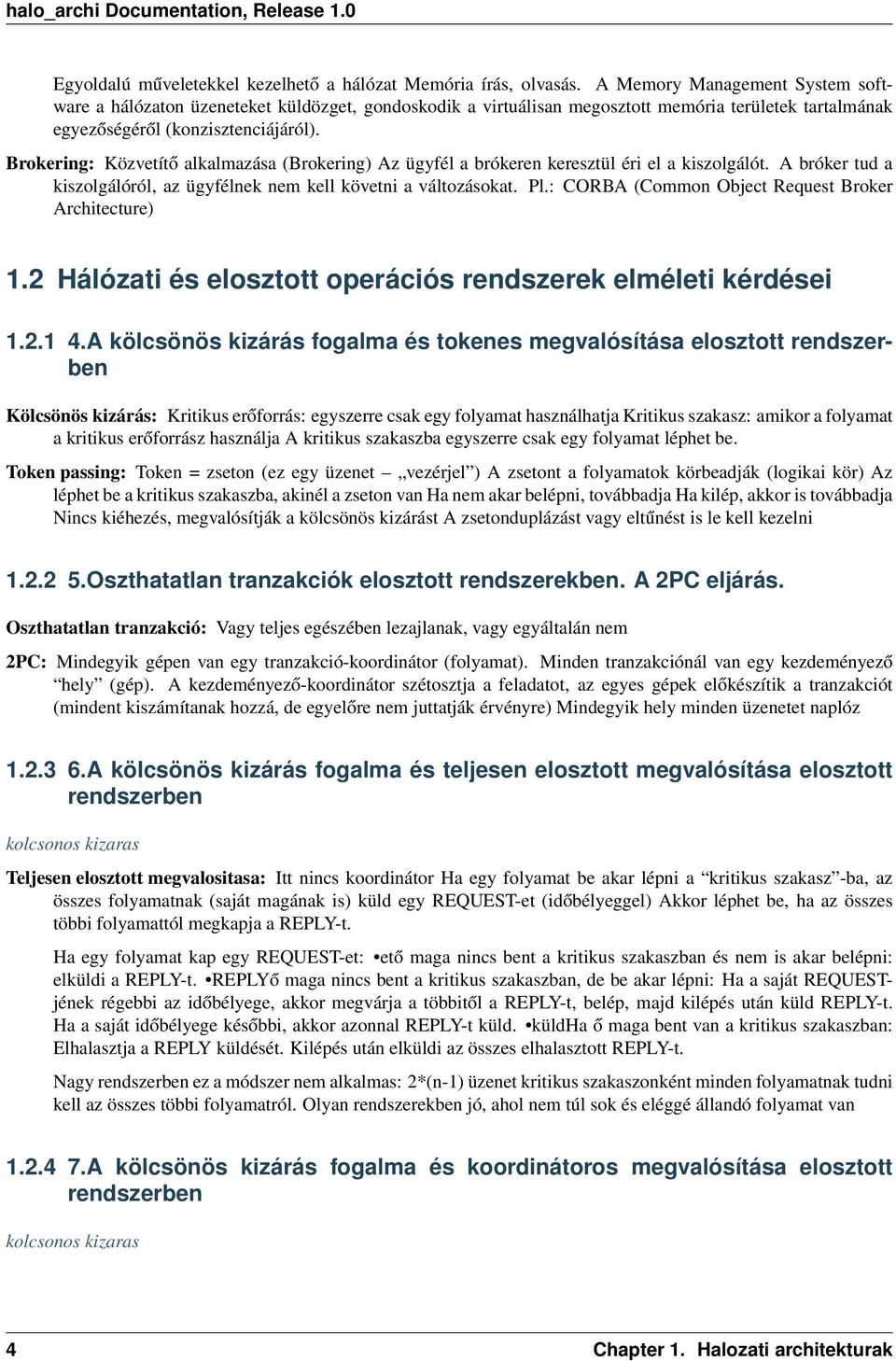 Brokering: Közvetítő alkalmazása (Brokering) Az ügyfél a brókeren keresztül éri el a kiszolgálót. A bróker tud a kiszolgálóról, az ügyfélnek nem kell követni a változásokat. Pl.