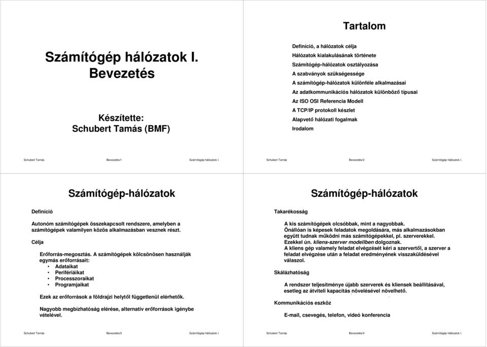 rendszere, amelyben a számítógépek valamilyen közös alkalmazásban vesznek részt. Célja Erıforrás-megosztás.