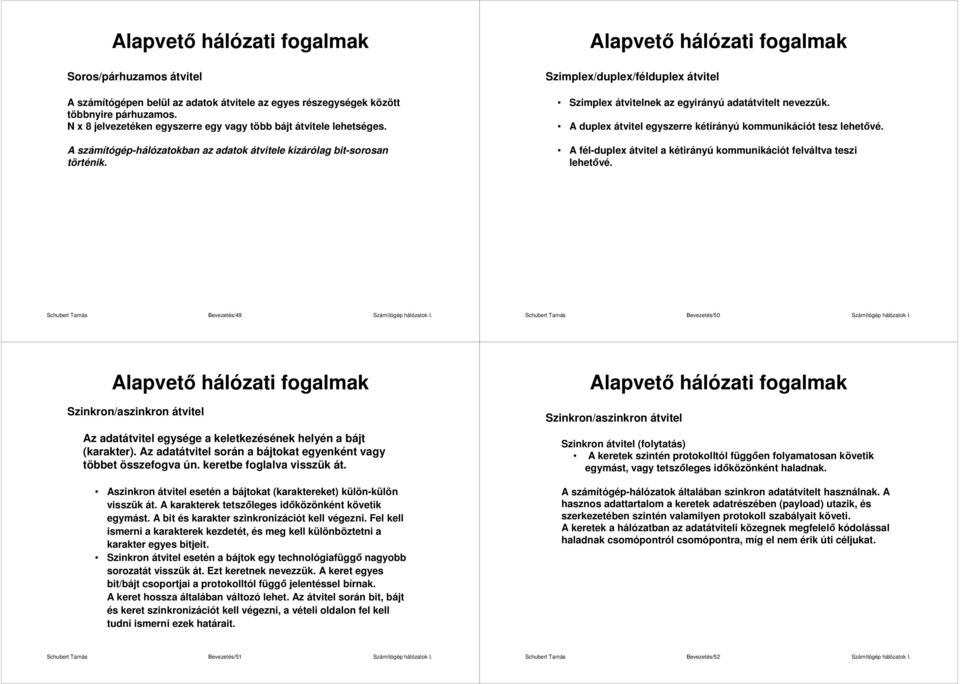 A duplex átvitel egyszerre kétirányú kommunikációt tesz lehetıvé. A fél-duplex átvitel a kétirányú kommunikációt felváltva teszi lehetıvé.