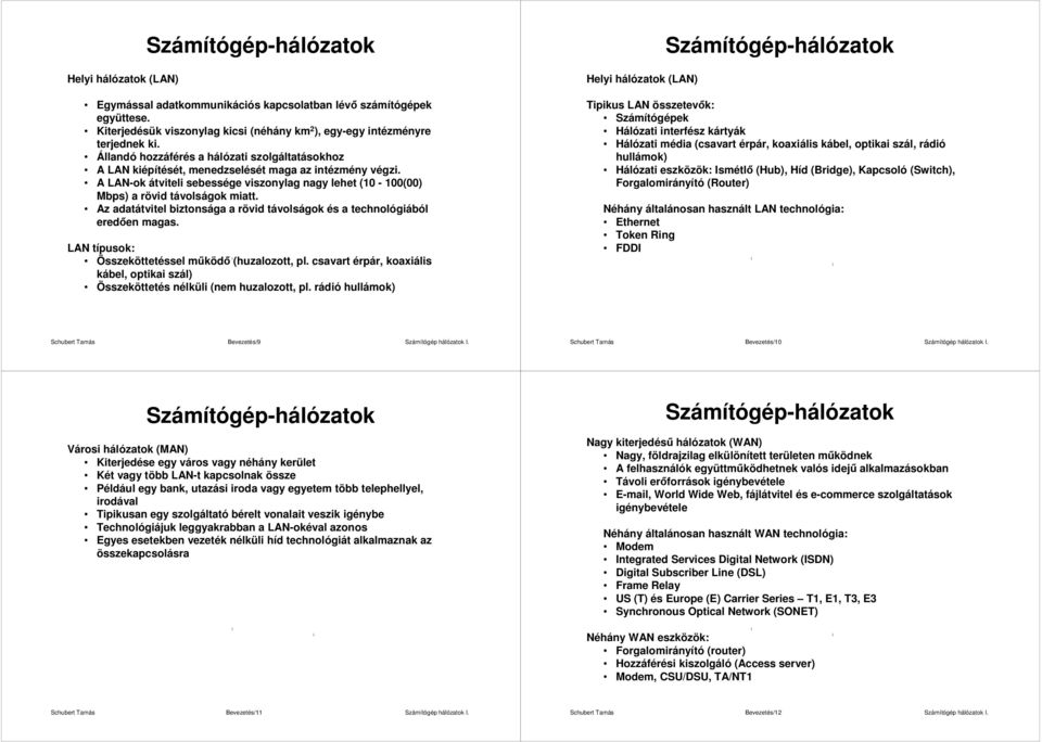 Az adatátvitel biztonsága a rövid távolságok és a technológiából eredıen magas. LAN típusok: Összeköttetéssel mőködı (huzalozott, pl.