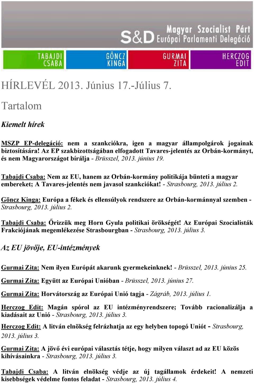 Tabajdi Csaba: Nem az EU, hanem az Orbán-kormány politikája bünteti a magyar embereket; A Tavares-jelentés nem javasol szankciókat! - Strasbourg, 2013. július 2.