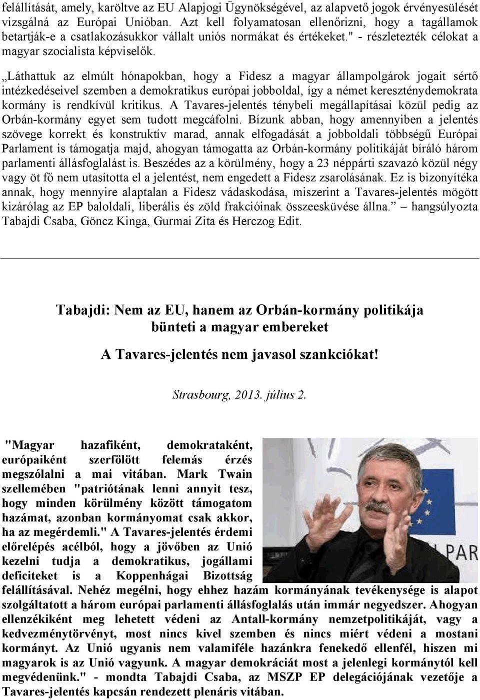 Láthattuk az elmúlt hónapokban, hogy a Fidesz a magyar állampolgárok jogait sértő intézkedéseivel szemben a demokratikus európai jobboldal, így a német kereszténydemokrata kormány is rendkívül