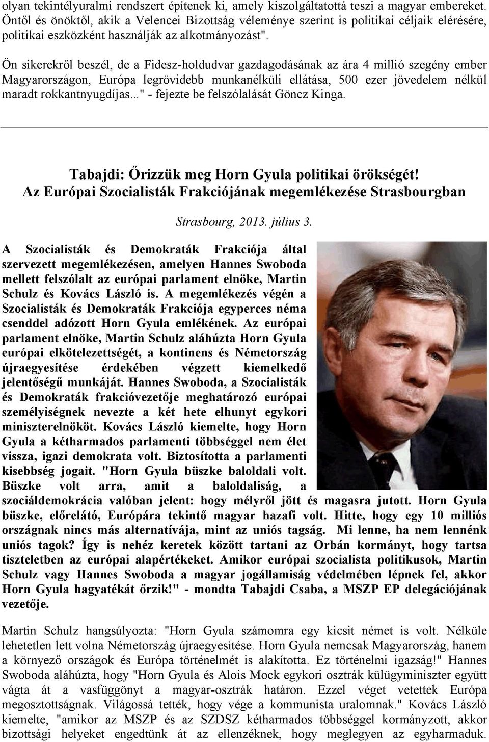 Ön sikerekről beszél, de a Fidesz-holdudvar gazdagodásának az ára 4 millió szegény ember Magyarországon, Európa legrövidebb munkanélküli ellátása, 500 ezer jövedelem nélkül maradt rokkantnyugdíjas.