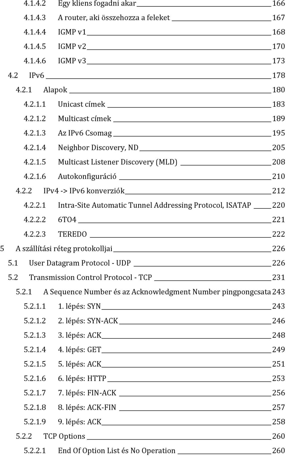 2.2.1 Intra-Site Automatic Tunnel Addressing Protocol, ISATAP 220 4.2.2.2 6TO4 221 4.2.2.3 TEREDO 222 5 A szállítási réteg protokolljai 226 5.1 User Datagram Protocol - UDP 226 5.