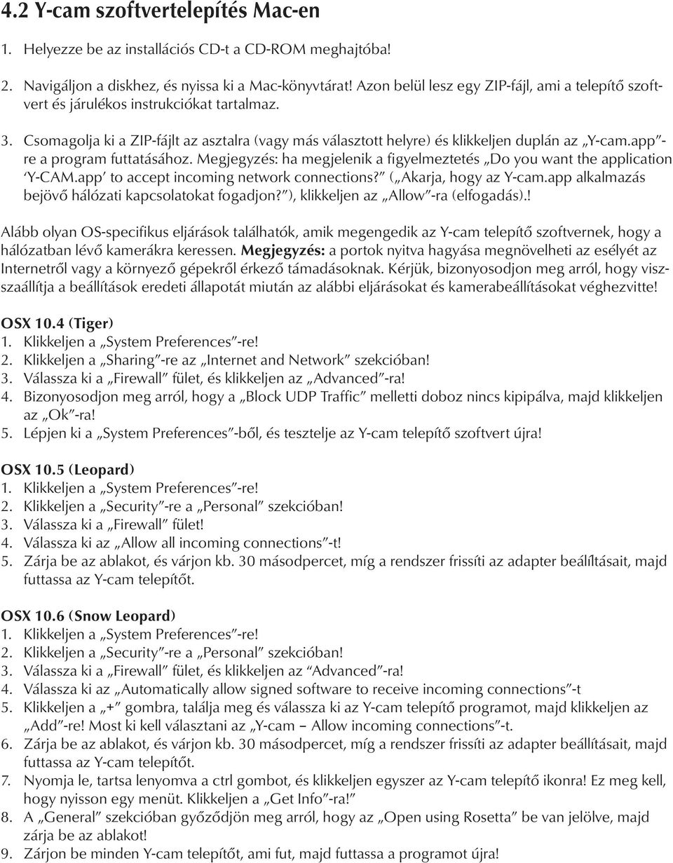 app - re a program futtatásához. Megjegyzés: ha megjelenik a figyelmeztetés Do you want the application Y-CAM.app to accept incoming network connections? ( Akarja, hogy az Y-cam.