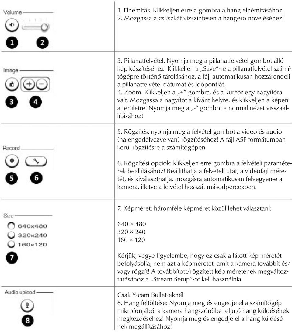 Klikkeljen a + gombra, és a kurzor egy nagyítóra vált. Mozgassa a nagyítót a kívánt helyre, és klikkeljen a képen a területre! Nyomja meg a - gombot a normál nézet visszaállításához! 5.