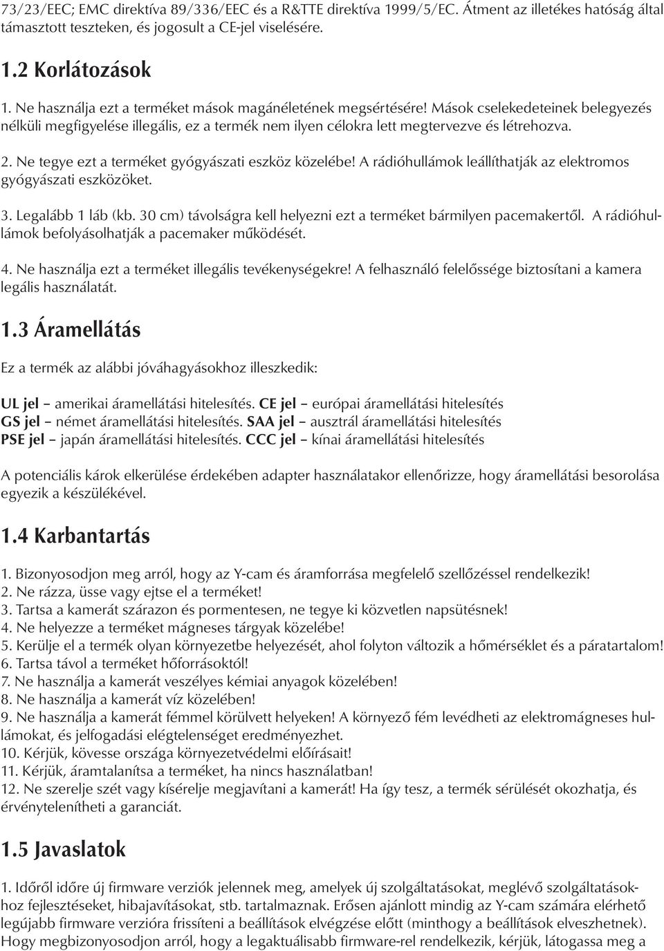 Ne tegye ezt a terméket gyógyászati eszköz közelébe! A rádióhullámok leállíthatják az elektromos gyógyászati eszközöket. 3. Legalább 1 láb (kb.