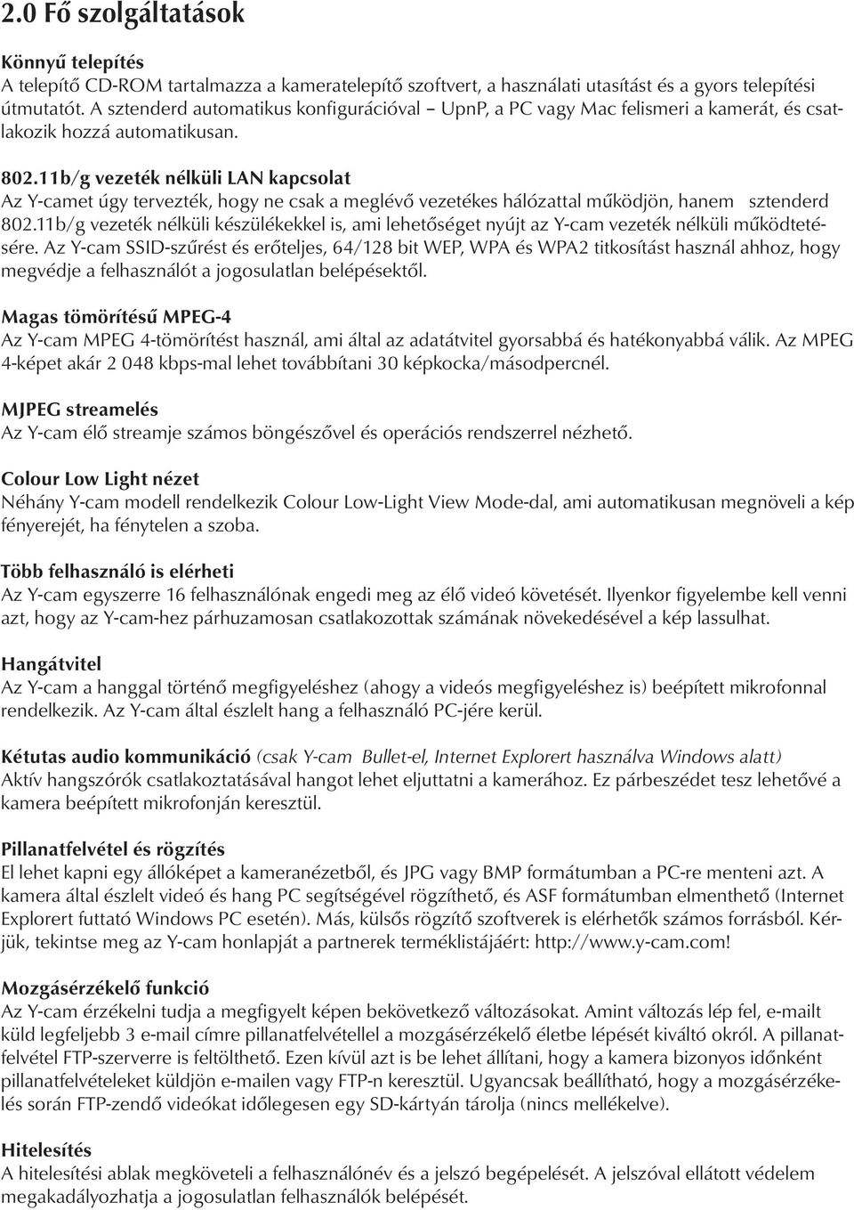 11b/g vezeték nélküli LAN kapcsolat Az Y-camet úgy tervezték, hogy ne csak a meglévő vezetékes hálózattal működjön, hanem sztenderd 802.