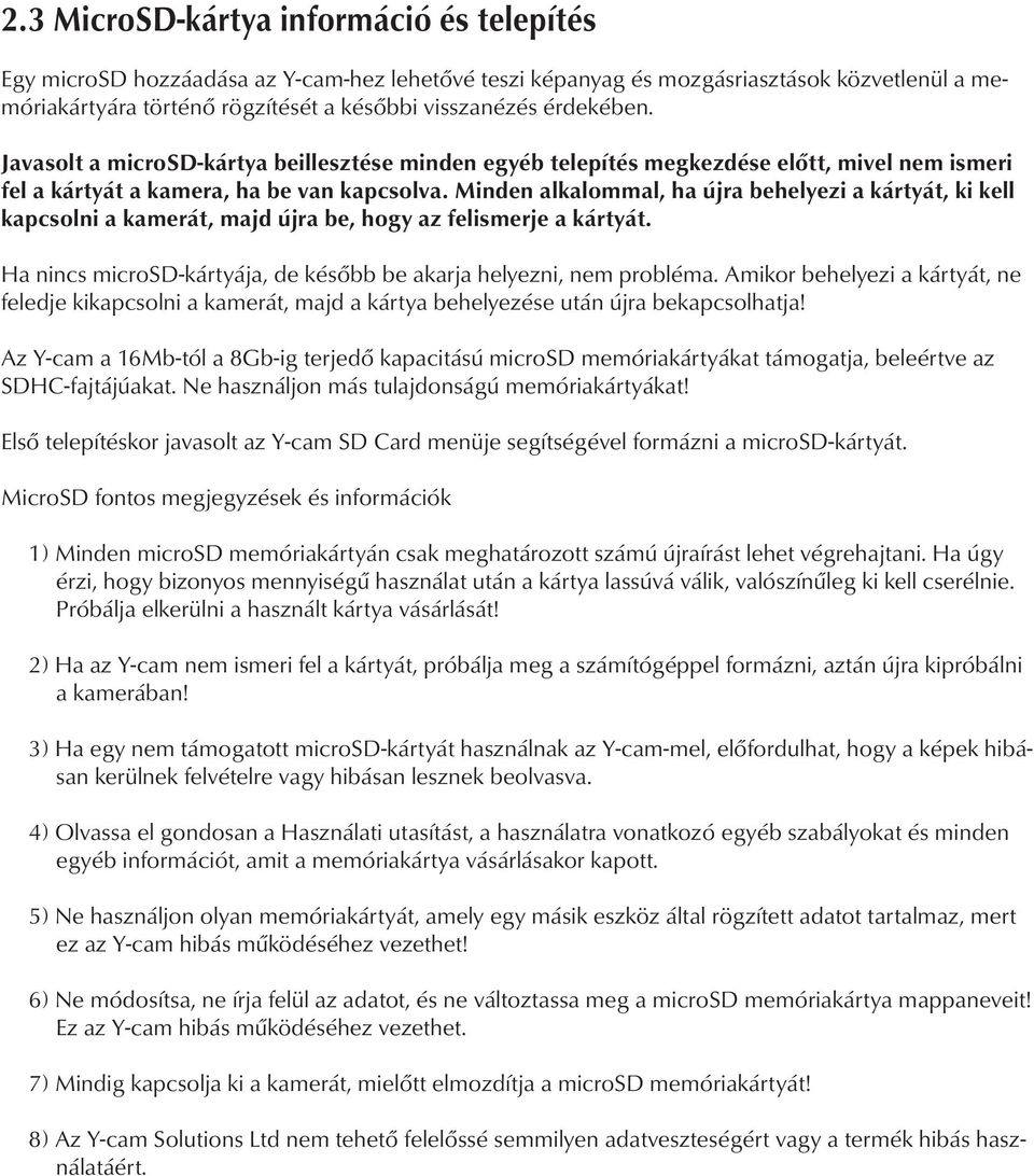 Minden alkalommal, ha újra behelyezi a kártyát, ki kell kapcsolni a kamerát, majd újra be, hogy az felismerje a kártyát. Ha nincs microsd-kártyája, de később be akarja helyezni, nem probléma.