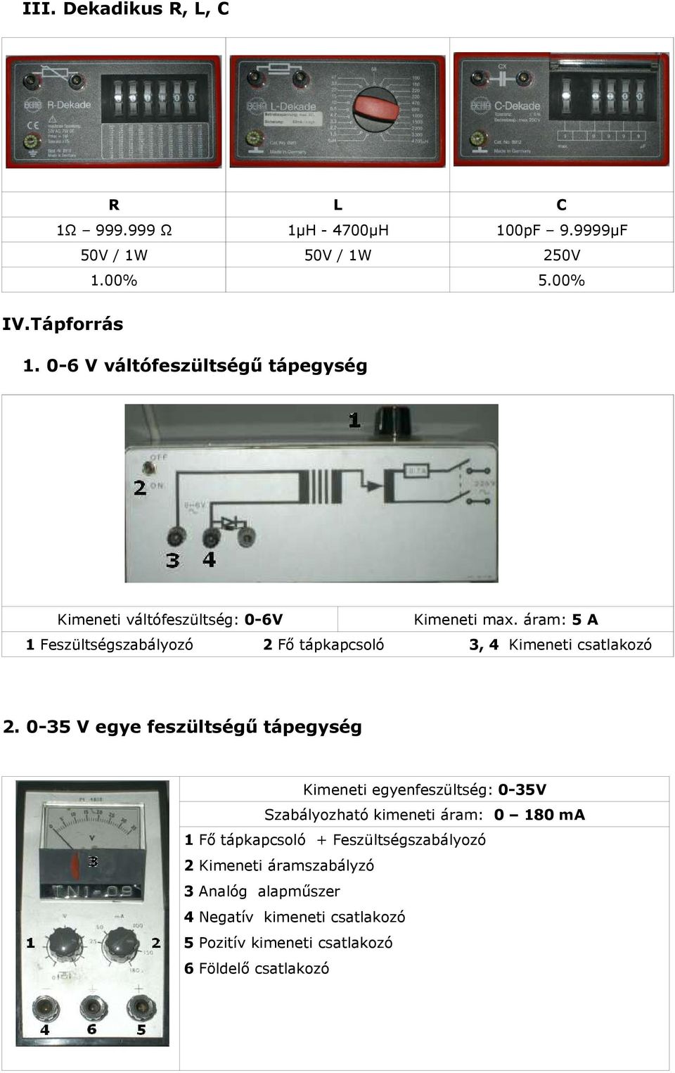 áram: 5 A 1 Feszültségszabályozó 2 Fő tápkapcsoló 3, 4 Kimeneti csatlakozó 2.