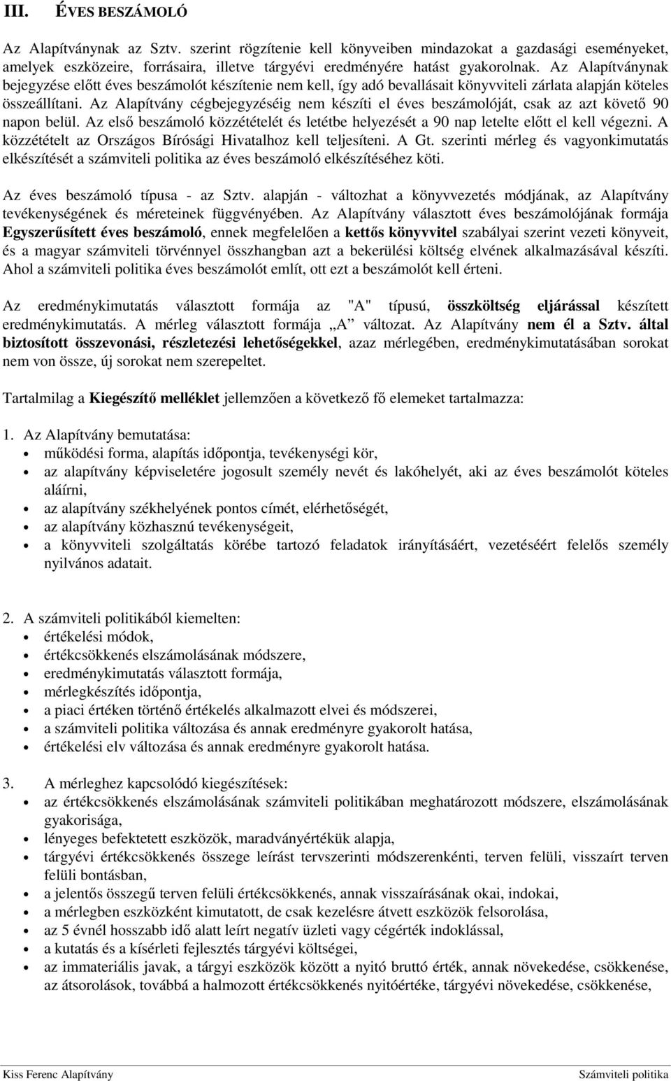 Az Alapítvány cégbejegyzéséig nem készíti el éves beszámolóját, csak az azt követő 90 napon belül. Az első beszámoló közzétételét és letétbe helyezését a 90 nap letelte előtt el kell végezni.