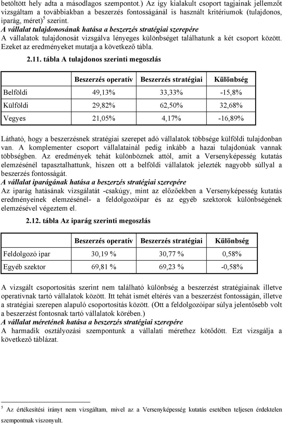 A vállalat tulajdonosának hatása a beszerzés stratégiai szerepére A vállalatok tulajdonosát vizsgálva lényeges különbséget találhatunk a két csoport között.