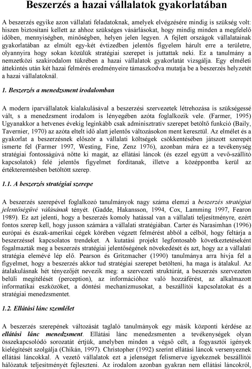 A fejlett országok vállalatainak gyakorlatában az elmúlt egy-két évtizedben jelentős figyelem hárult erre a területre, olyannyira hogy sokan közülük stratégiai szerepet is juttattak neki.