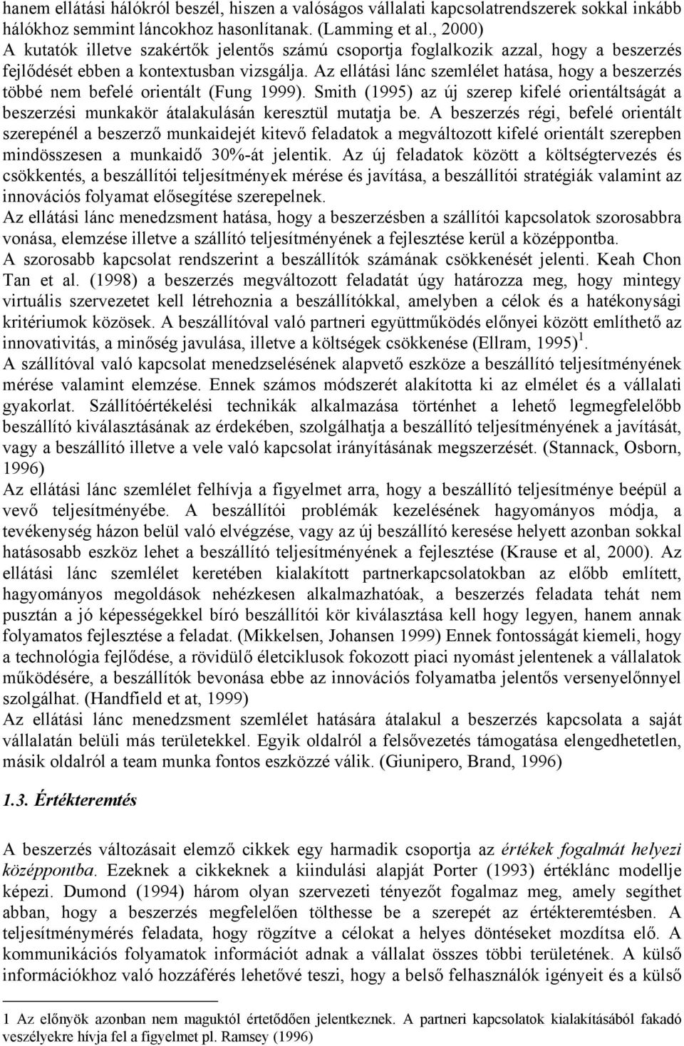 Az ellátási lánc szemlélet hatása, hogy a beszerzés többé nem befelé orientált (Fung 1999). Smith (1995) az új szerep kifelé orientáltságát a beszerzési munkakör átalakulásán keresztül mutatja be.