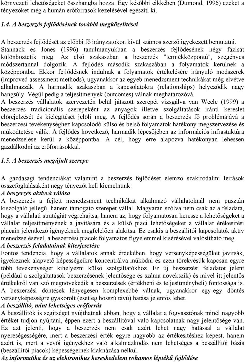 Stannack és Jones (1996) tanulmányukban a beszerzés fejlődésének négy fázisát különböztetik meg. Az első szakaszban a beszerzés "termékközpontú", szegényes módszertannal dolgozik.