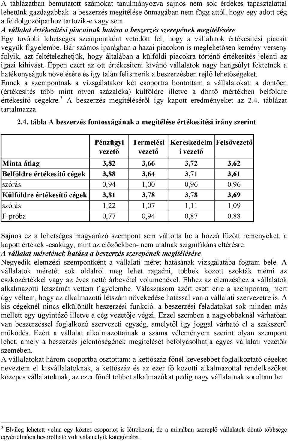 A vállalat értékesítési piacainak hatása a beszerzés szerepének megítélésére Egy további lehetséges szempontként vetődött fel, hogy a vállalatok értékesítési piacait vegyük figyelembe.