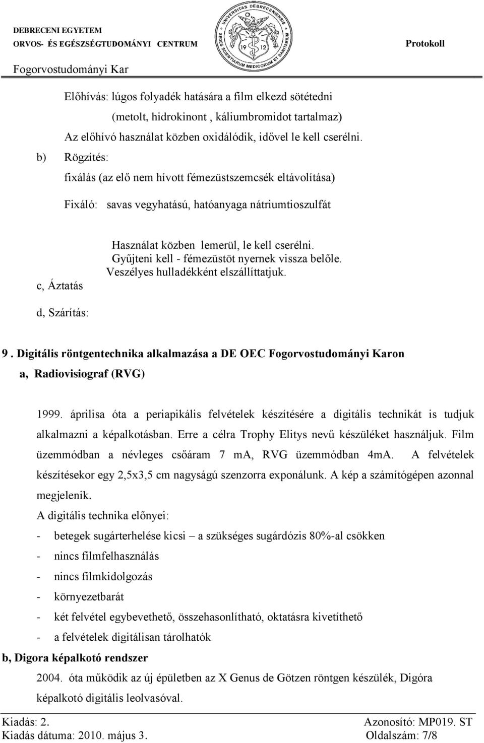 Gyűjteni kell - fémezüstöt nyernek vissza belőle. Veszélyes hulladékként elszállíttatjuk. d, Szárítás: 9. Digitális röntgentechnika alkalmazása a DE OEC on a, Radiovisiograf (RVG) 1999.