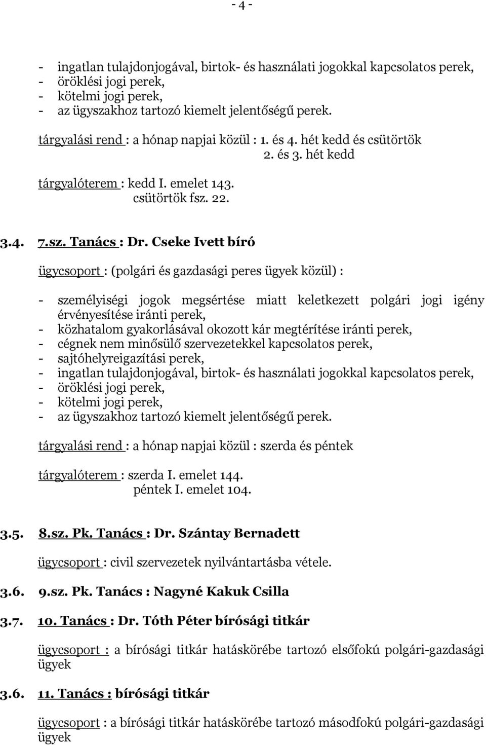 Cseke Ivett bíró ügycsoport : (polgári és gazdasági peres ügyek közül) : - személyiségi jogok megsértése miatt keletkezett polgári jogi igény érvényesítése iránti perek, - közhatalom gyakorlásával