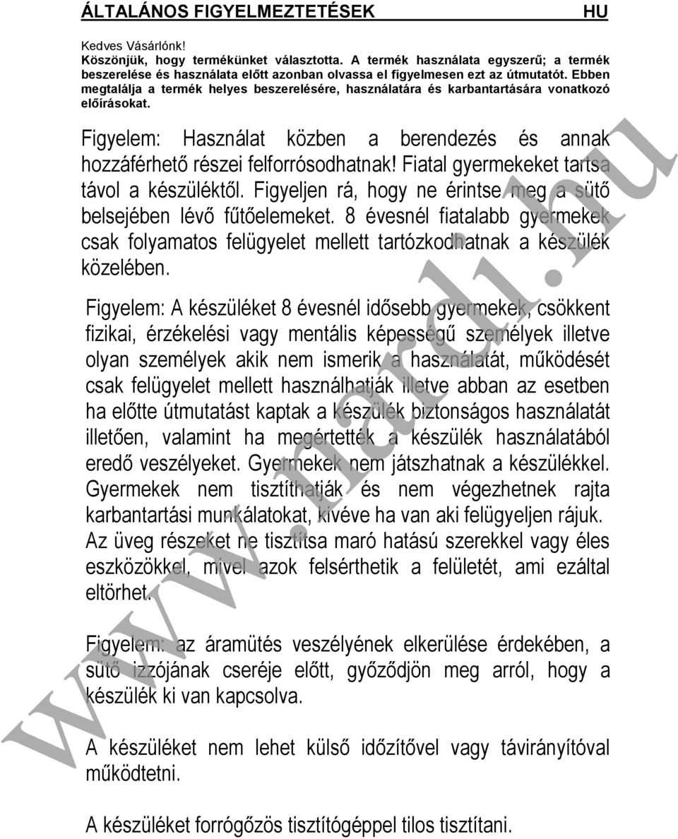 Ebben megtalálja a termék helyes beszerelésére, használatára és karbantartására vonatkozó előírásokat. Figyelem: Használat közben a berendezés és annak hozzáférhető részei felforrósodhatnak!