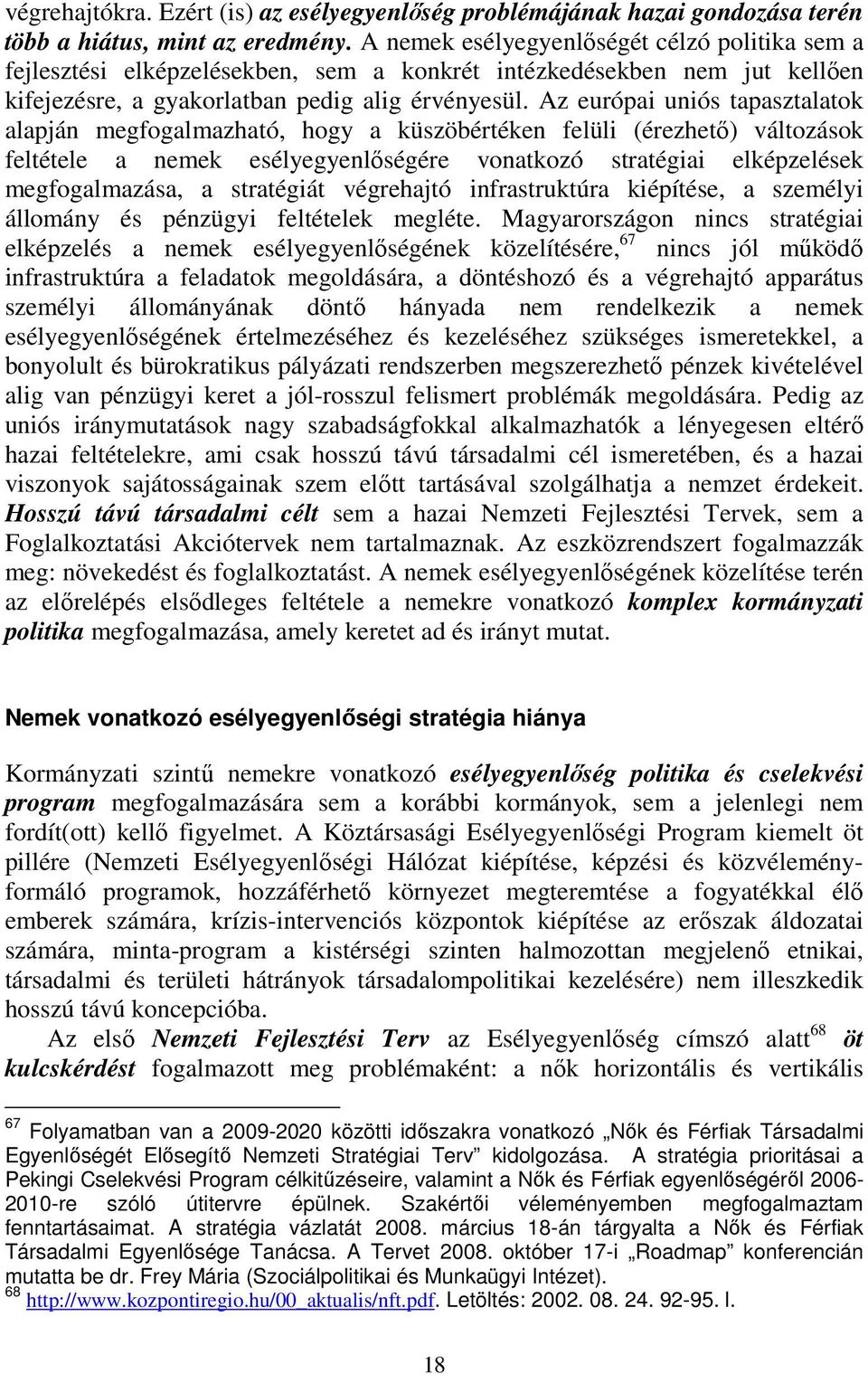 Az európai uniós tapasztalatok alapján megfogalmazható, hogy a küszöbértéken felüli (érezhető) változások feltétele a nemek esélyegyenlőségére vonatkozó stratégiai elképzelések megfogalmazása, a