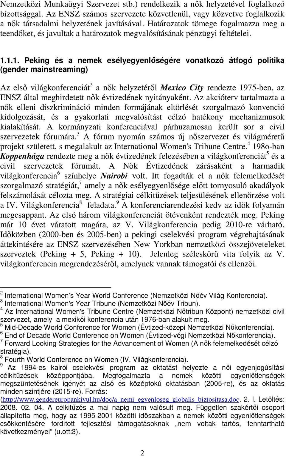 1.1. Peking és a nemek esélyegyenlőségére vonatkozó átfogó politika (gender mainstreaming) Az első világkonferenciát 2 a nők helyzetéről Mexico City rendezte 1975-ben, az ENSZ által meghirdetett nők