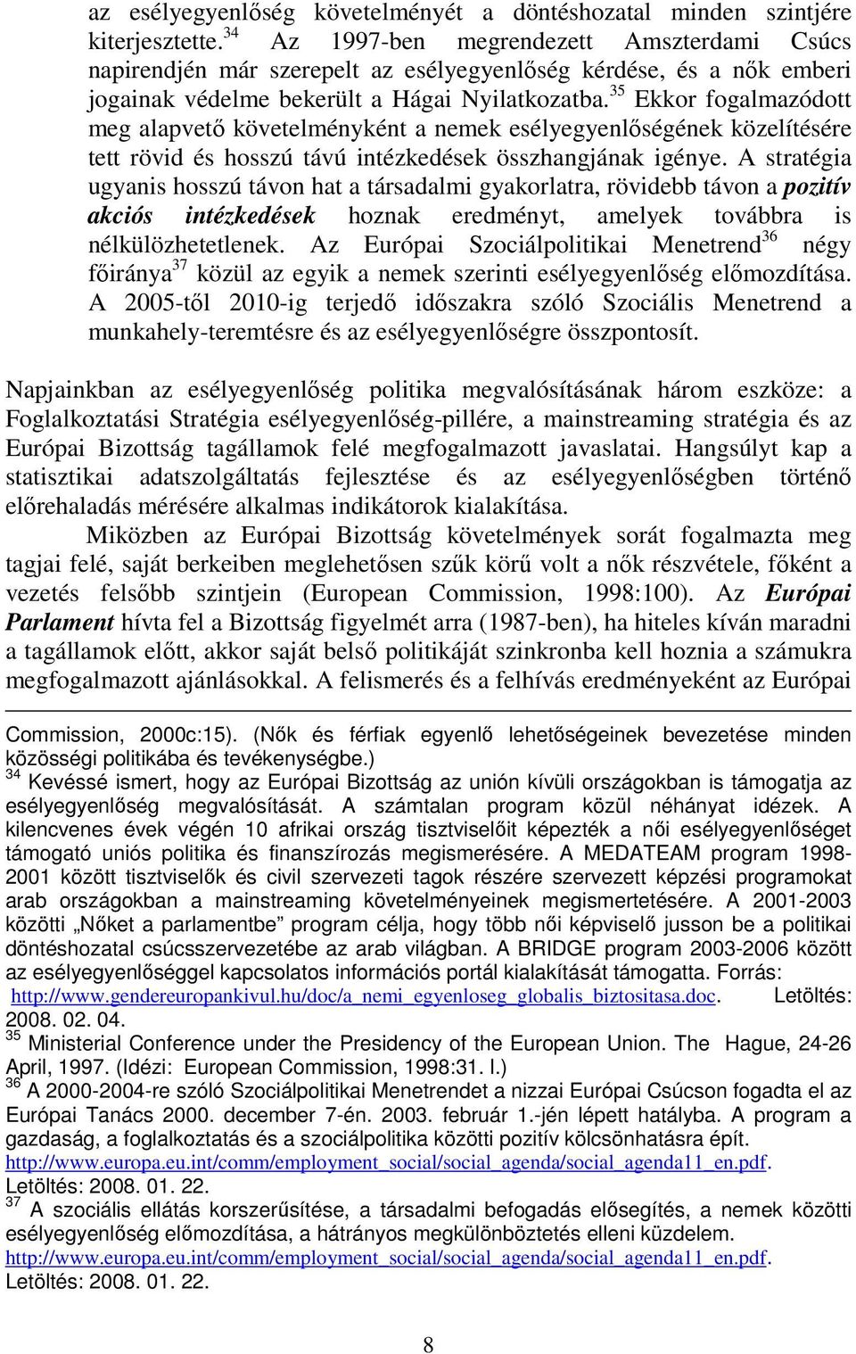 35 Ekkor fogalmazódott meg alapvető követelményként a nemek esélyegyenlőségének közelítésére tett rövid és hosszú távú intézkedések összhangjának igénye.