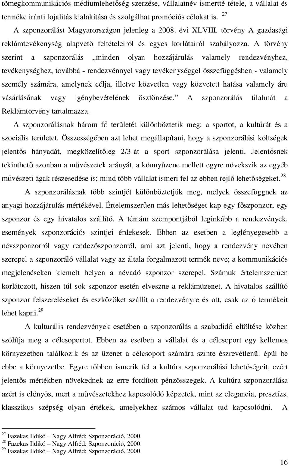 A törvény szerint a szponzorálás minden olyan hozzájárulás valamely rendezvényhez, tevékenységhez, továbbá - rendezvénnyel vagy tevékenységgel összefüggésben - valamely személy számára, amelynek