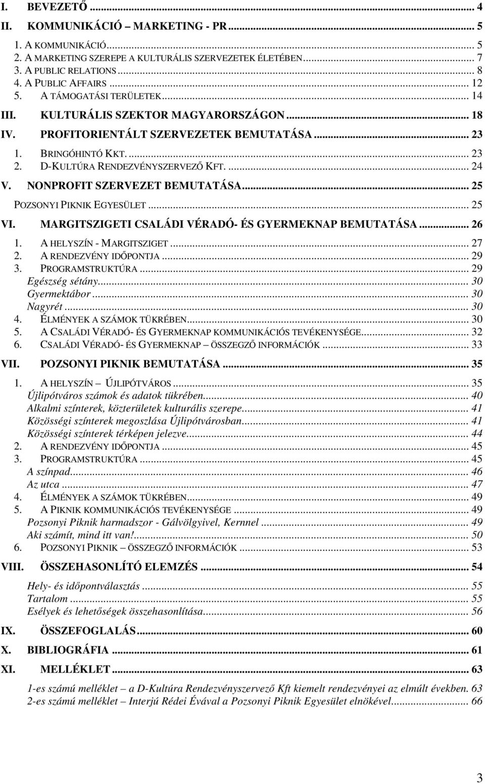 NONPROFIT SZERVEZET BEMUTATÁSA... 25 POZSONYI PIKNIK EGYESÜLET... 25 VI. MARGITSZIGETI CSALÁDI VÉRADÓ- ÉS GYERMEKNAP BEMUTATÁSA... 26 1. A HELYSZÍN - MARGITSZIGET... 27 2. A RENDEZVÉNY IDŐPONTJA.