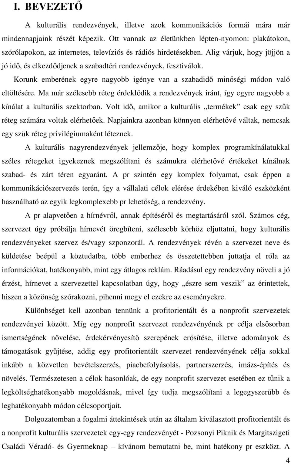 Alig várjuk, hogy jöjjön a jó idő, és elkezdődjenek a szabadtéri rendezvények, fesztiválok. Korunk emberének egyre nagyobb igénye van a szabadidő minőségi módon való eltöltésére.