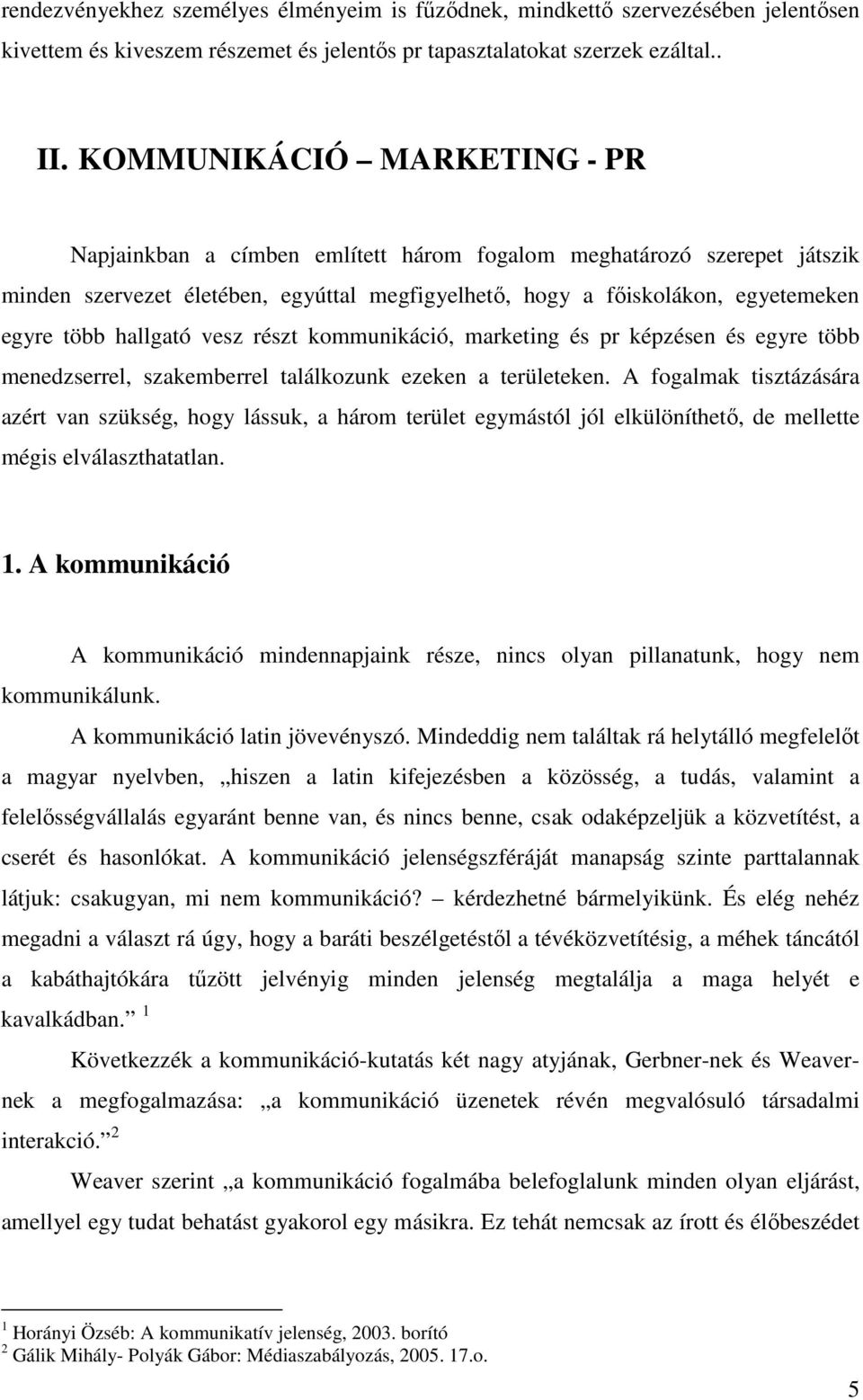 hallgató vesz részt kommunikáció, marketing és pr képzésen és egyre több menedzserrel, szakemberrel találkozunk ezeken a területeken.