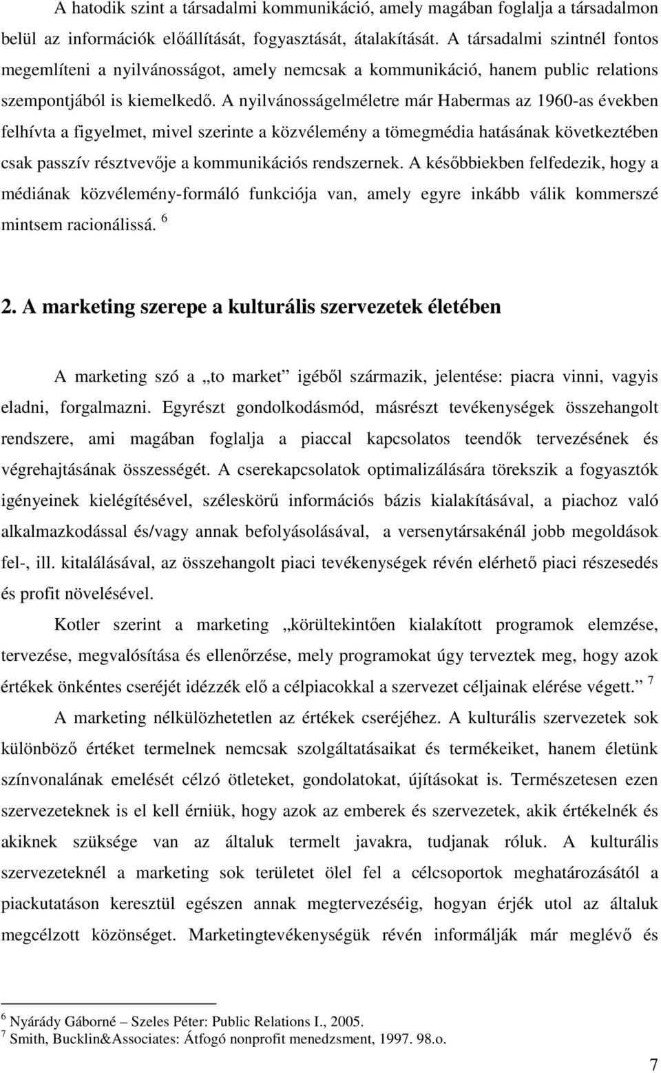 A nyilvánosságelméletre már Habermas az 1960-as években felhívta a figyelmet, mivel szerinte a közvélemény a tömegmédia hatásának következtében csak passzív résztvevője a kommunikációs rendszernek.