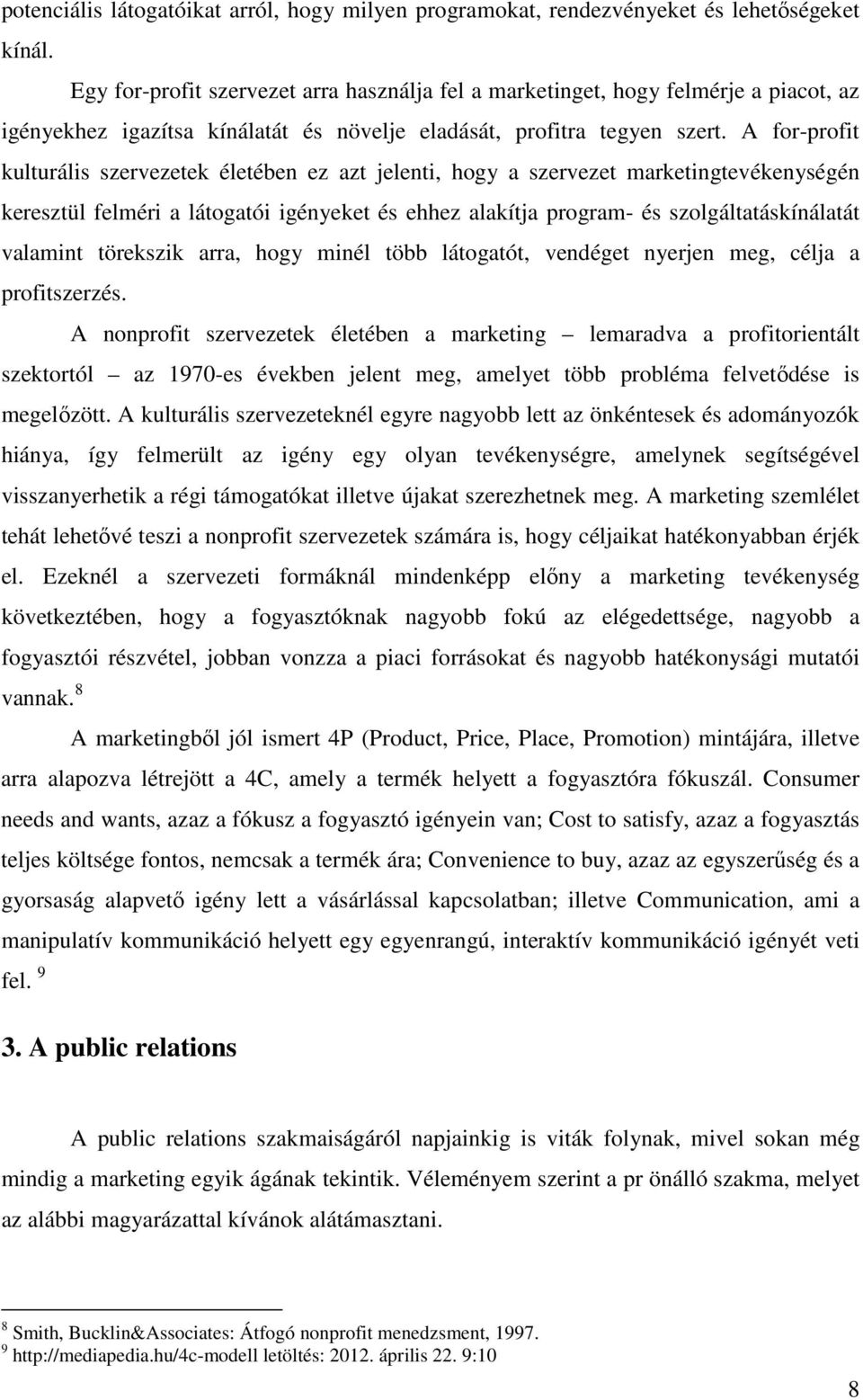 A for-profit kulturális szervezetek életében ez azt jelenti, hogy a szervezet marketingtevékenységén keresztül felméri a látogatói igényeket és ehhez alakítja program- és szolgáltatáskínálatát