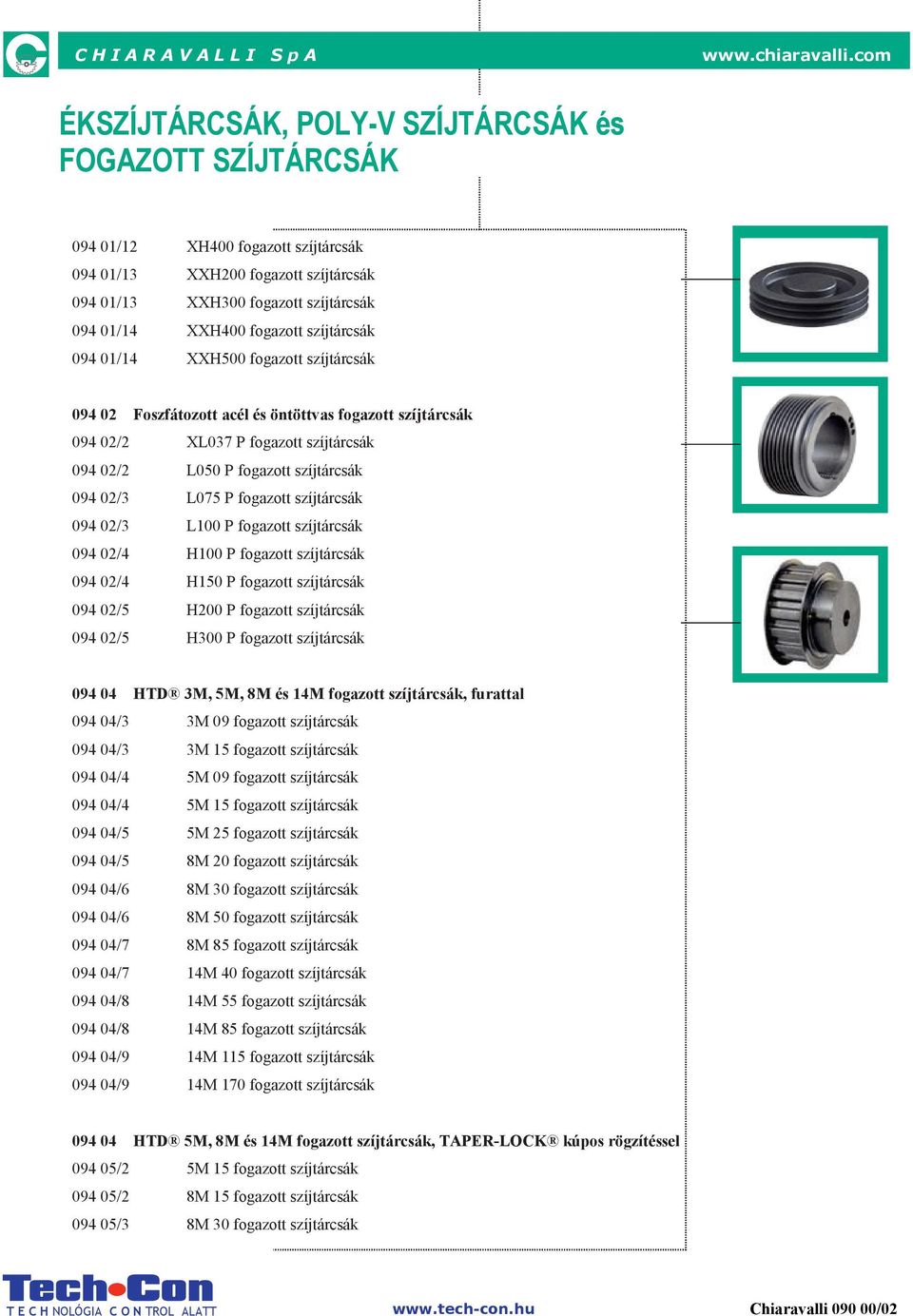 fogazott szíjtárcsák 094 02/3 L100 P fogazott szíjtárcsák 094 02/4 H100 P fogazott szíjtárcsák 094 02/4 H150 P fogazott szíjtárcsák 094 02/5 H200 P fogazott szíjtárcsák 094 02/5 H300 P fogazott