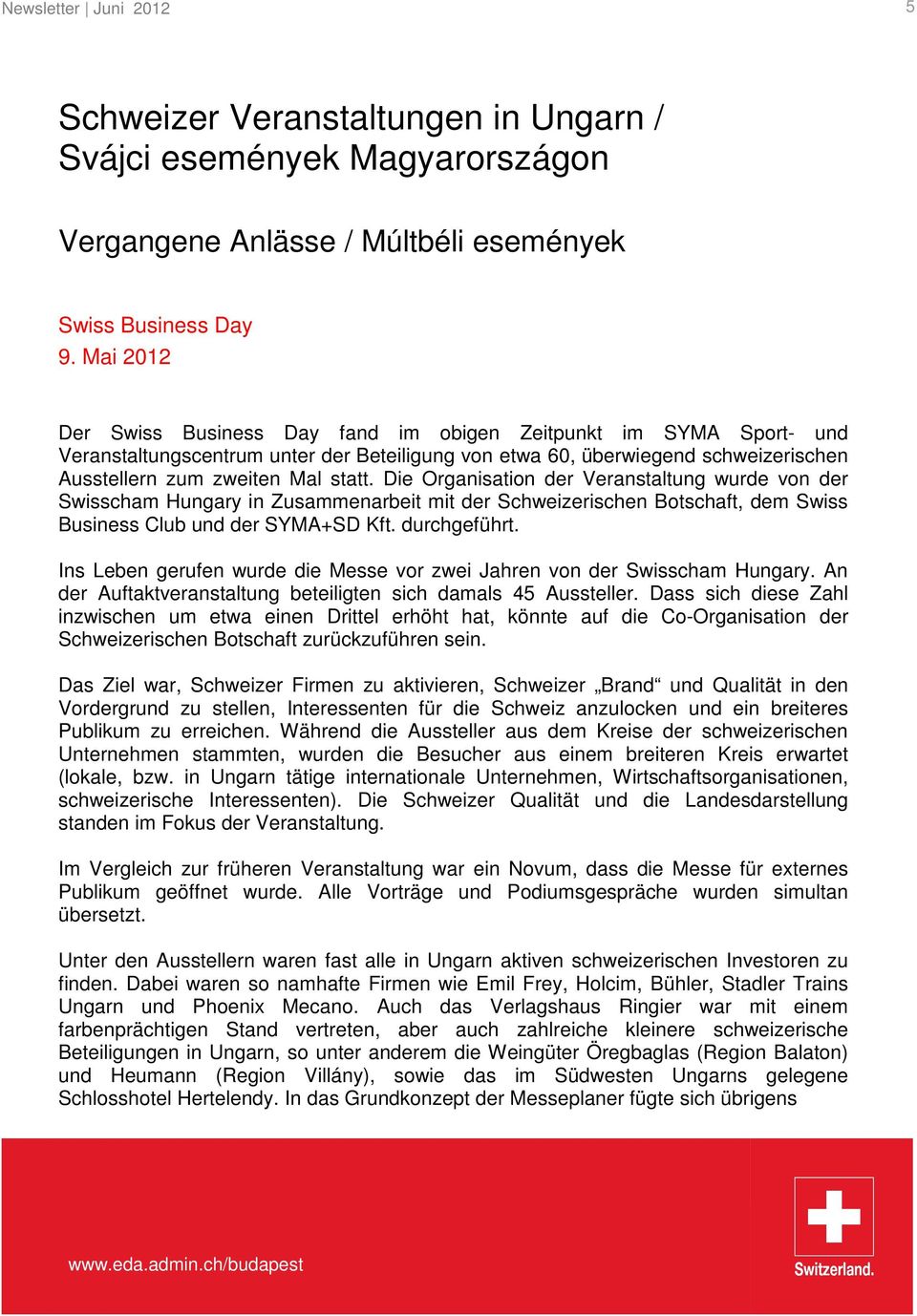 Die Organisation der Veranstaltung wurde von der Swisscham Hungary in Zusammenarbeit mit der Schweizerischen Botschaft, dem Swiss Business Club und der SYMA+SD Kft. durchgeführt.