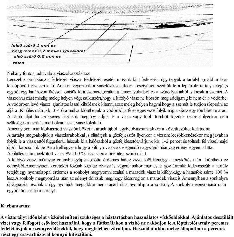 a szemét. A viaszolvasztást mindig meleg helyen végezzük,azért,hogy a kifolyó viasz ne kössön meg addig,míg le nem ér a vödörbe.