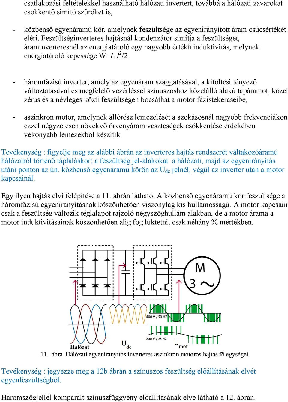 - háromfázisú inverter, amely az egyenáram szaggatásával, a kitöltési tényező változtatásával és megfelelő vezérléssel színuszoshoz közelálló alakú tápáramot, közel zérus és a névleges közti