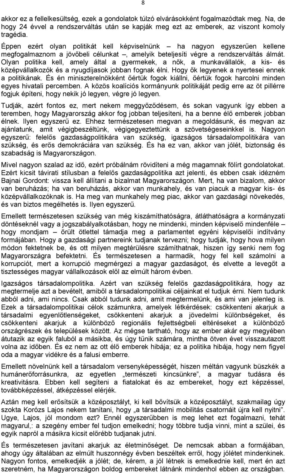 Olyan politika kell, amely által a gyermekek, a nők, a munkavállalók, a kis- és középvállalkozók és a nyugdíjasok jobban fognak élni. Hogy ők legyenek a nyertesei ennek a politikának.