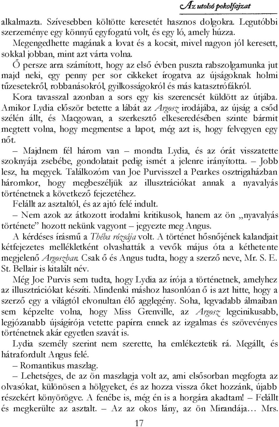 Ő persze arra számított, hogy az első évben puszta rabszolgamunka jut majd neki, egy penny per sor cikkeket írogatva az újságoknak holmi tűzesetekről, robbanásokról, gyilkosságokról és más