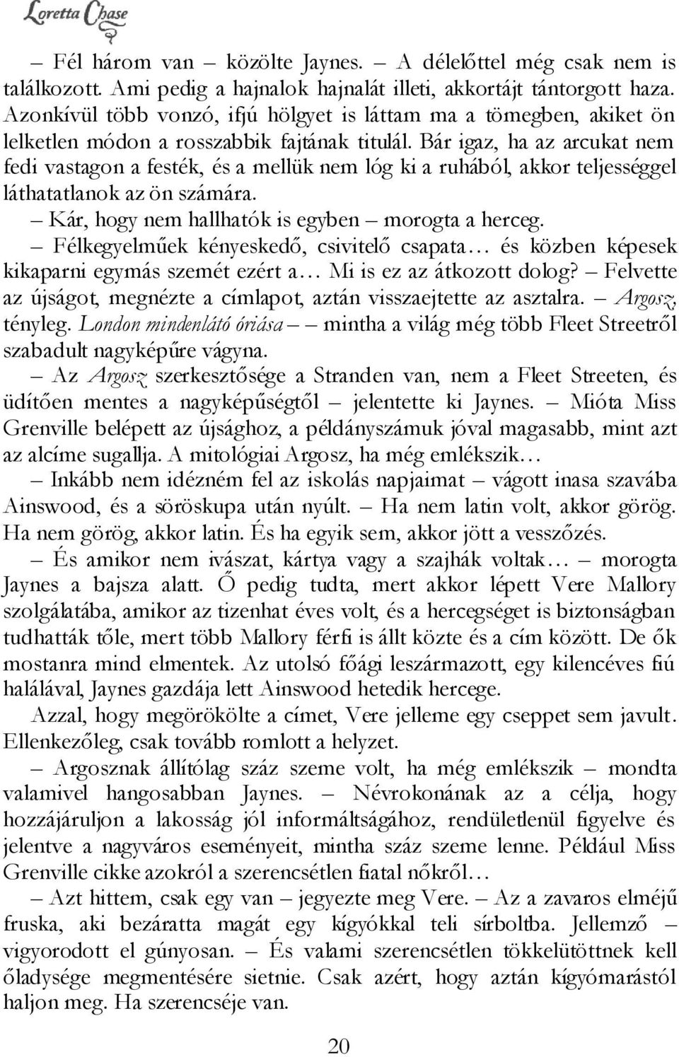 Bár igaz, ha az arcukat nem fedi vastagon a festék, és a mellük nem lóg ki a ruhából, akkor teljességgel láthatatlanok az ön számára. Kár, hogy nem hallhatók is egyben morogta a herceg.