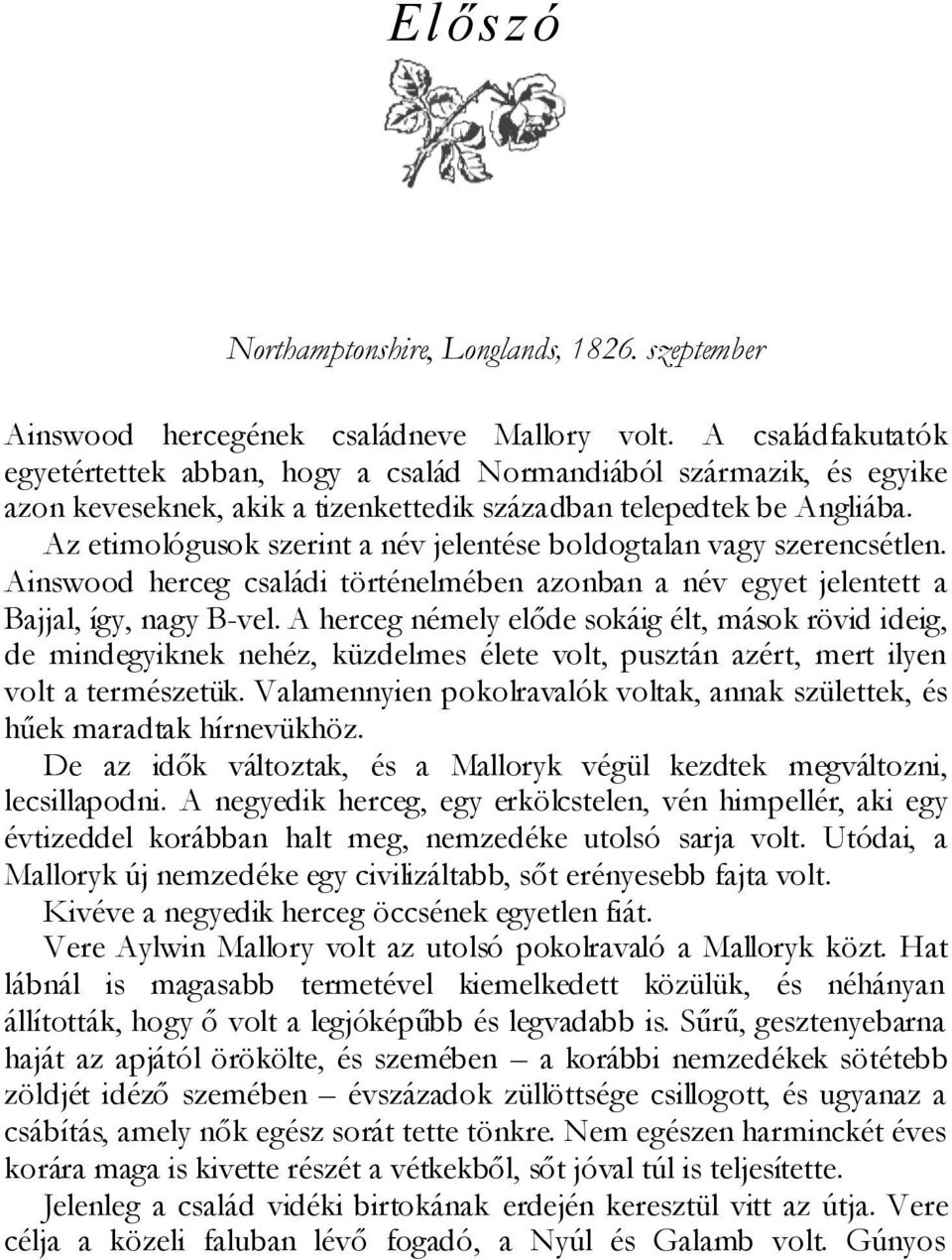 Az etimológusok szerint a név jelentése boldogtalan vagy szerencsétlen. Ainswood herceg családi történelmében azonban a név egyet jelentett a Bajjal, így, nagy B-vel.