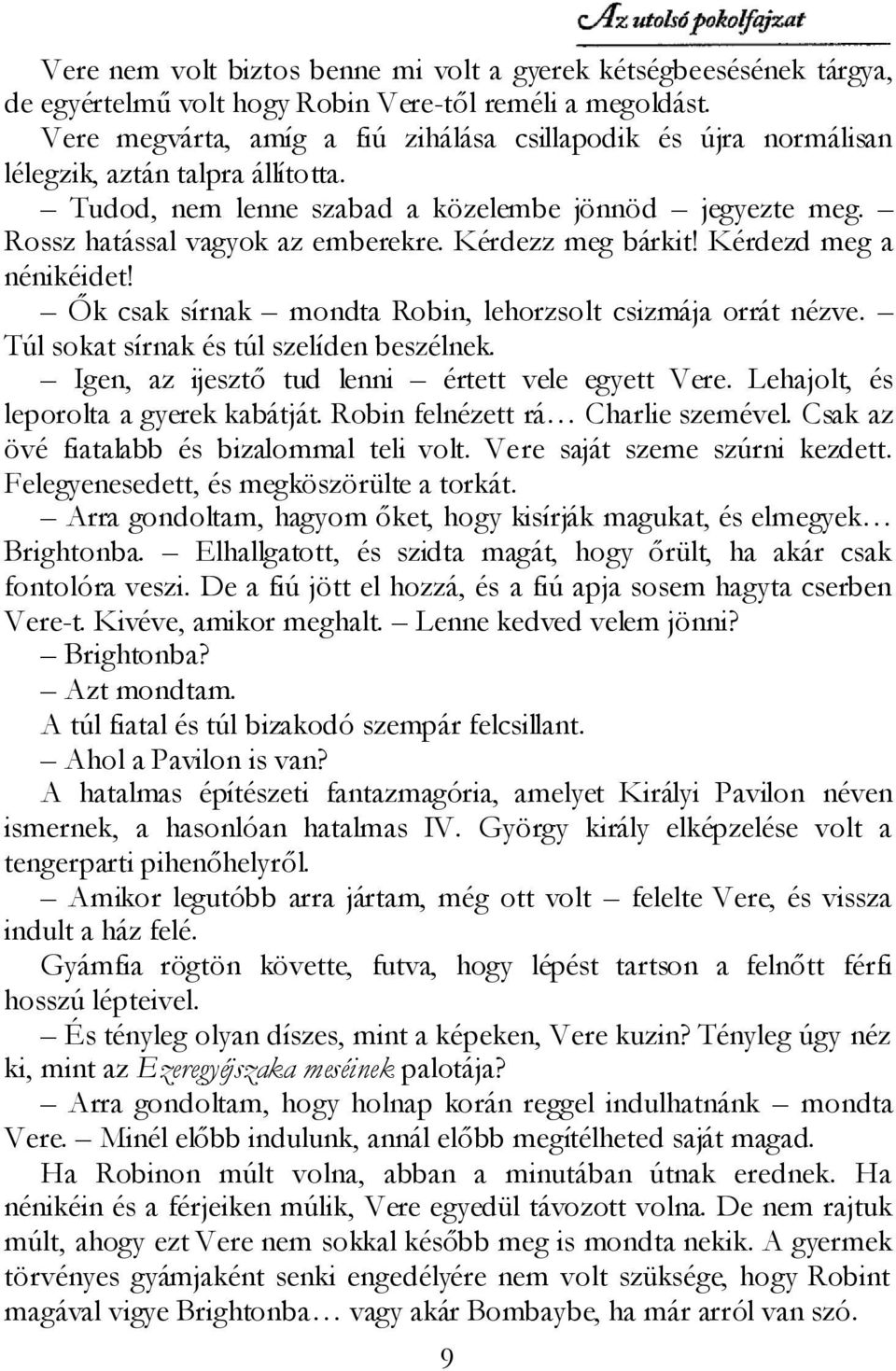 Kérdezz meg bárkit! Kérdezd meg a nénikéidet! Ők csak sírnak mondta Robin, lehorzsolt csizmája orrát nézve. Túl sokat sírnak és túl szelíden beszélnek.