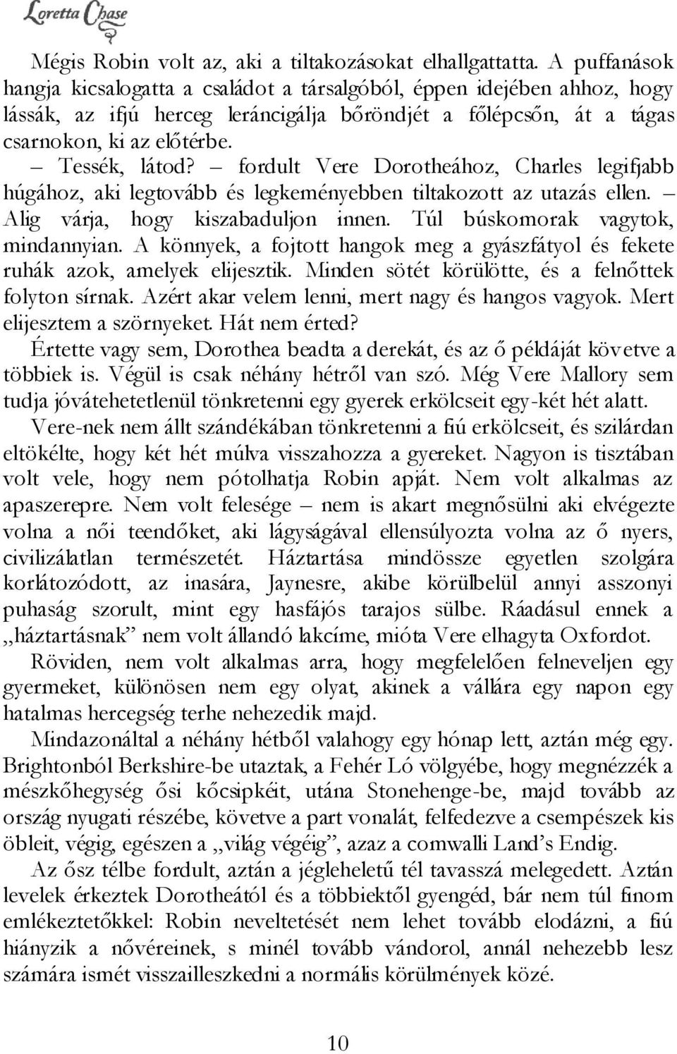 fordult Vere Dorotheához, Charles legifjabb húgához, aki legtovább és legkeményebben tiltakozott az utazás ellen. Alig várja, hogy kiszabaduljon innen. Túl búskomorak vagytok, mindannyian.