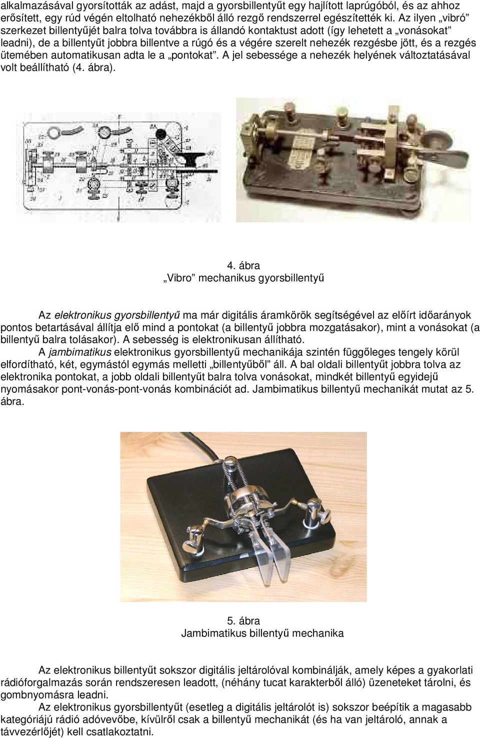 jött, és a rezgés ütemében automatikusan adta le a pontokat. A jel sebessége a nehezék helyének változtatásával volt beállítható (4. ábra). 4.