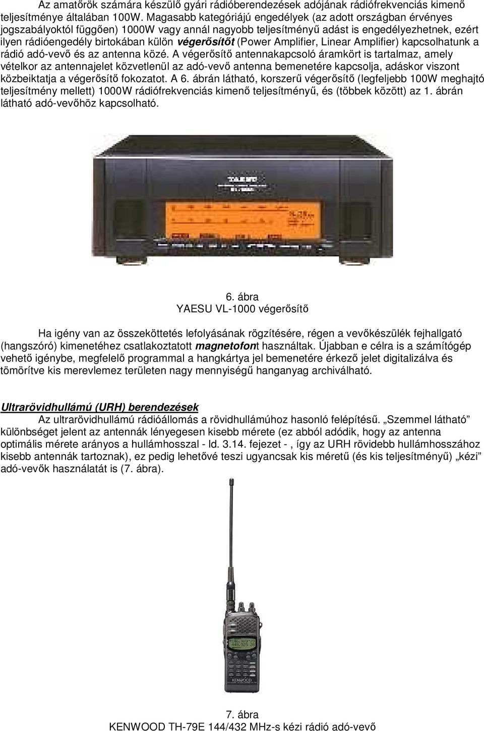 végerősítőt (Power Amplifier, Linear Amplifier) kapcsolhatunk a rádió adó-vevő és az antenna közé.