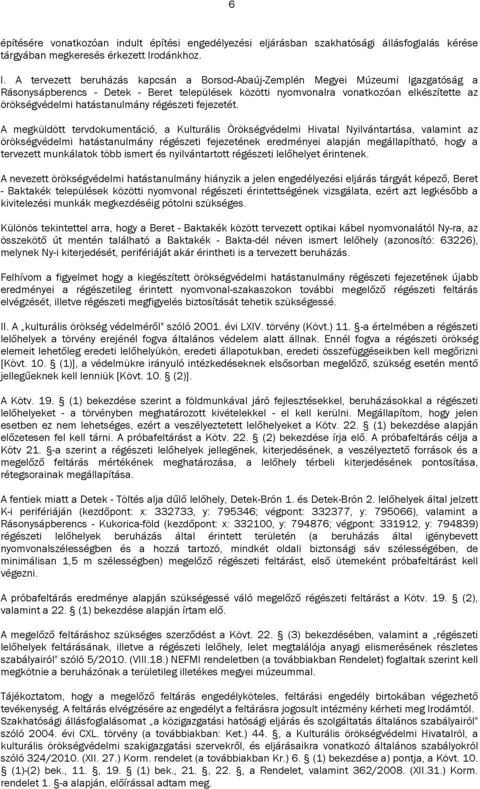 A tervezett beruházás kapcsán a Borsod-Abaúj-Zemplén Megyei Múzeumi Igazgatóság a Rásonysápberencs - Detek - Beret települések közötti nyomvonalra vonatkozóan elkészítette az örökségvédelmi