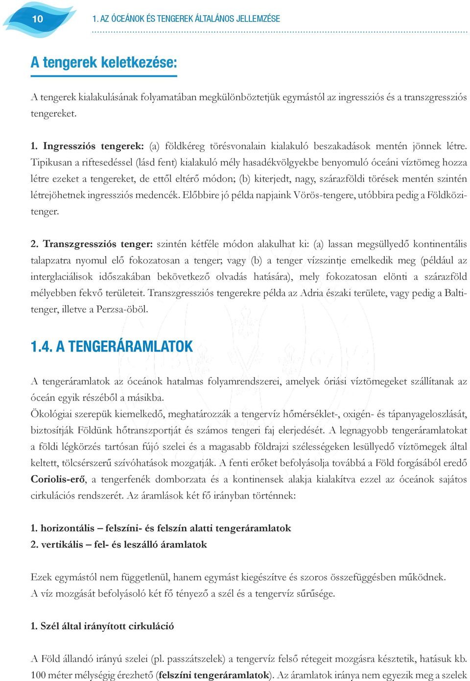 szintén létrejöhetnek ingressziós medencék. Előbbire jó példa napjaink Vörös-tengere, utóbbira pedig a Földközitenger. 2.