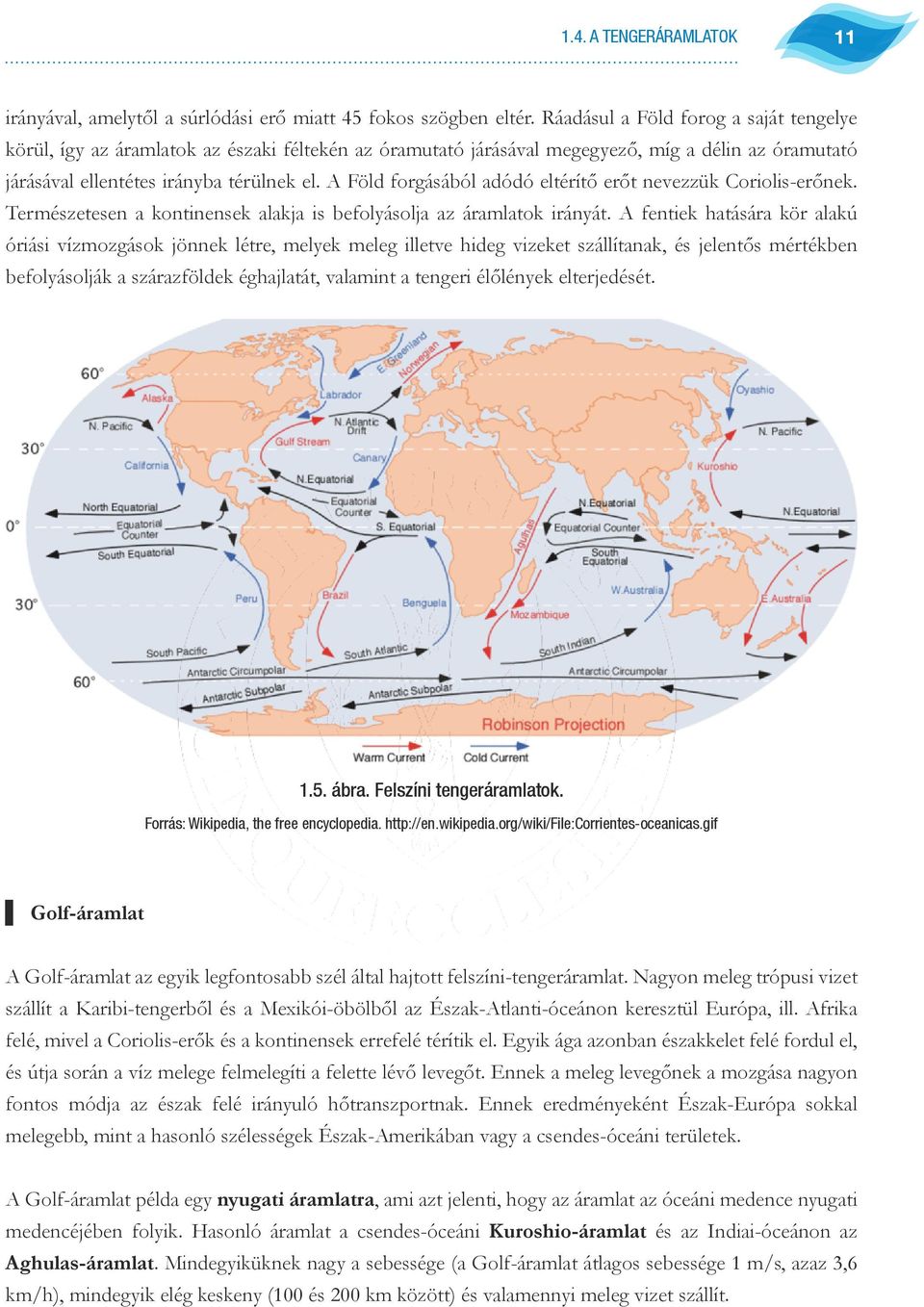 A Föld forgásából adódó eltérítő erőt nevezzük Coriolis-erőnek. Természetesen a kontinensek alakja is befolyásolja az áramlatok irányát.