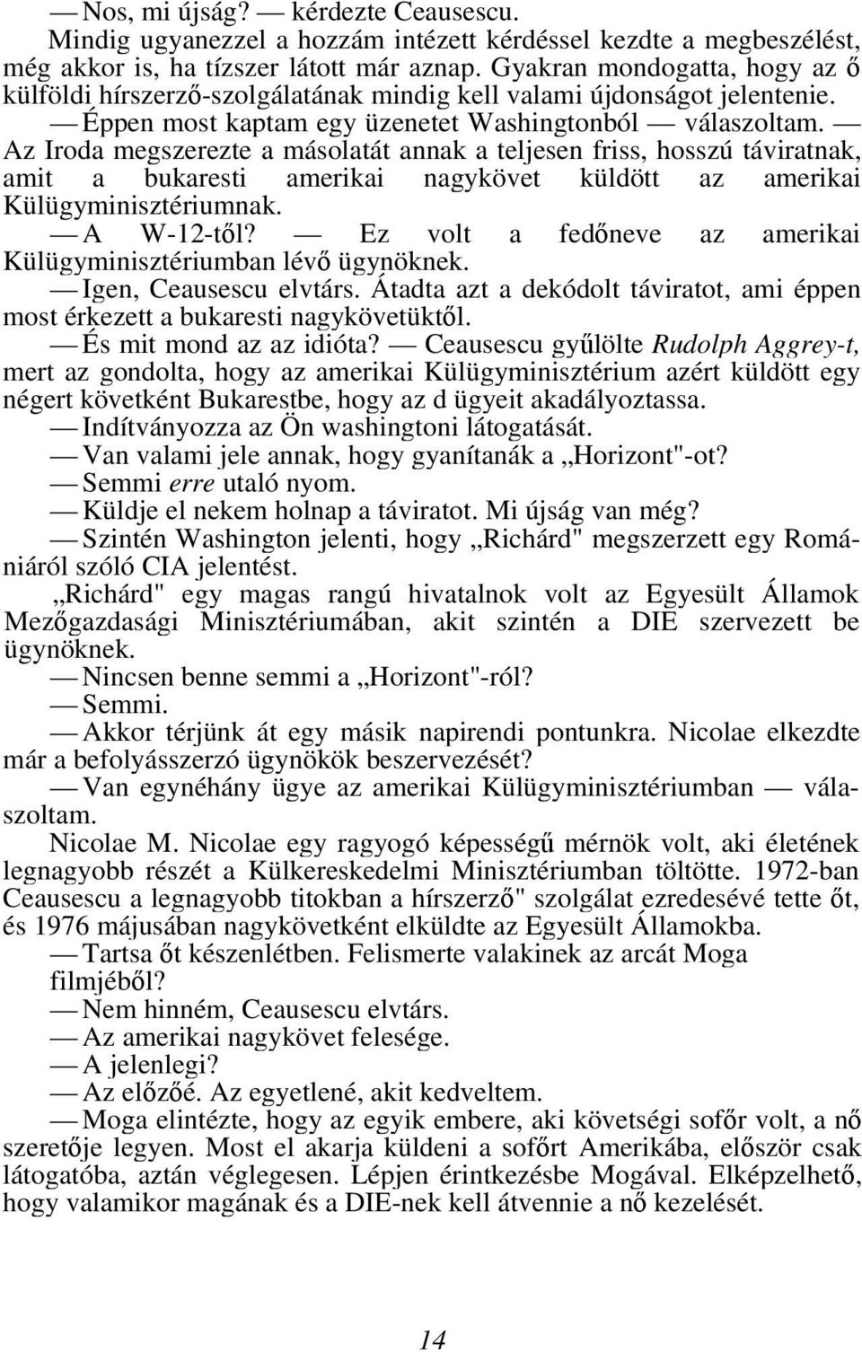 Az Iroda megszerezte a másolatát annak a teljesen friss, hosszú táviratnak, amit a bukaresti amerikai nagykövet küldött az amerikai Külügyminisztériumnak. A W-12-től?